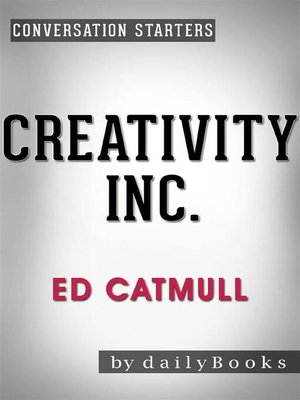 cover image of Creativity, Inc.--Overcoming the Unseen Forces That Stand in the Way of True Inspiration by Ed Catmull | Conversation Starters